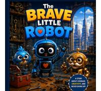 The Brave Little Robot: A Heartwarming Story About Courage, Learning, and Never Giving Up (Bolt's Big Adventures)