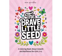 The Brave Little Seed: A Coloring Book About Growth and Resilience for Girls 7-12 (The Empower & Shine Series for Girls)