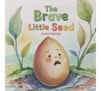 The Brave Little Seed: A Heartwarming Picture Book About Courage and Growth for Kids Ages 3 - 7