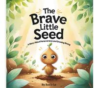 The Brave Little Seed: A Story About Perseverance and Growing Strong. An Inspiring Children's Picture Book About Courage, Friendship, and Growth Mindset for Toddlers and Preschoolers