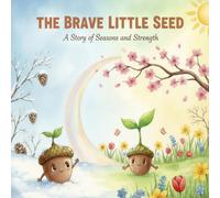 The Brave Little Seed: A Story of Seasons and Strength