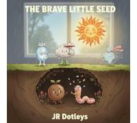 The Brave Little Seed by JR Dotleys: A Heartwarming Story About Courage, Growth, and Believing in Yourself