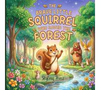 The Brave Little Squirrel Who Saved the Forest: A Children's Adventure Story About Courage, Teamwork, Friendship, and Caring for Nature