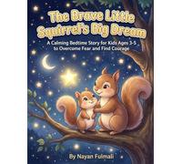 The Brave Little Squirrel's Big Dream: A Calming Bedtime Story for Kids Ages 3-5 to Overcome Fear and Find Courage