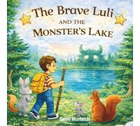The Brave Luli and the Monster’s Lake: An Adventure of Bravery, Friendship, and Believing in Yourself