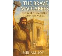 The Brave Maccabees: Between Empires and Miracles: A Hanukkah Story Inspired by the Book of Maccabees for Jewish Children