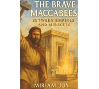 The Brave Maccabees: Between Empires and Miracles: A Hanukkah Story Inspired by the Book of Maccabees for Jewish Children