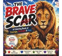THE BRAVE SCAR: An Inspirational Lion Coloring Book with Positive Messages, Courage, Strength, Hope, Resilience, Stress-Free Coloring & Creative Relaxation for All Ages