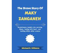 The Brave Story of Maky Zanganeh: Revolutionary insights into surviving illness, leading with heart, and building billion-dollar science (The Minds That Built Wealth)