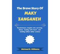 The Brave Story of Maky Zanganeh: Revolutionary insights into surviving illness, leading with heart, and building billion-dollar science (The Minds That Built Wealth)