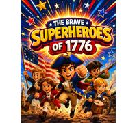 The brave superheroes of 1776: 30 Inspiring Stories of Courage, Freedom, and the Fight for Independence