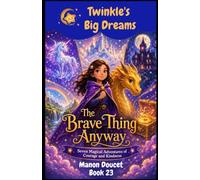 The Brave Thing Anyway: Seven Magical Adventures of Courage and Kindness (Twinkle's Big Dreams)