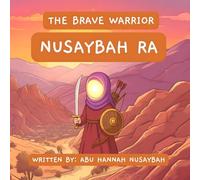 The Brave Warrior, Nusaybah RA: Written By: Abu Hannah Nusaybah