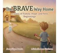 The BRAVE Way Home: A Story of Family, Hope, and New Beginnings