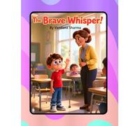 The Brave Whisper: Finding Courage to Speak Up (Courage & Confidence Series- Stories of Bravery, Friendship, and Emotional Growth)