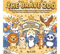 The Brave Zoo: A Bold Coloring Book to Help Children Ages 4-8 Build Confidence, Face Their Fears and Discover How Brave They Truly Are