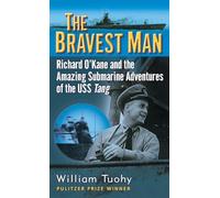 The Bravest Man: Richard O'Kane and the Amazing Submarine Adventures of the USS Tang