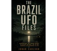 The Brazil UFO Files: Operation Prato, the Varginha Incident, the Official UFO Night, and the Most Documented Alien Encounters on Earth