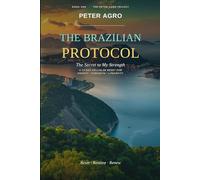 THE BRAZILIAN PROTOCOL: THE SECRET TO MY STRENGTH - A 14-DAY CELLULAR RESET FOR ENERGY: STRENGTH • LONGEVITY (The Peter Agro Trilogy)