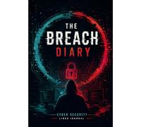 The Breach Diary: Daily Security Incident Log & Response Journal for IT Professionals, CISOs, and Cybersecurity Teams Tracking Digital Threats