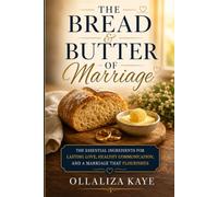The Bread and Butter of Marriage: The Essential Ingredients for Lasting Love, Healthy Communication, and a Marriage That Flourishes