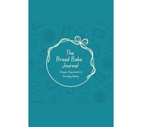 The Bread Babe Journal: Recipes, Experiments & Everyday Baking