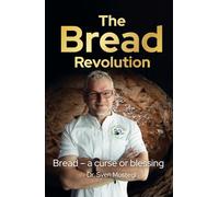 The Bread Revolution: Why grain is healthier than many people think, and how we can use it to feed the world