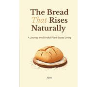 The Bread That Rises Naturally | A Journey into Mindful Plant-Based Living, Spiritual Food Philosophy, through food, journaling, and reflection