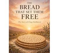 The Bread That Set Them Free: The Story of Chag HaMatzot and the Bread Without Leaven (Feasts)