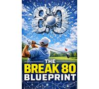 The Break 80 Blueprint: The Proven Golf Strategy, Practice System, and Mental Approach to Shoot in the 70s