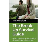 The Break-Up Survival Guide: How to deal with, and emerge stronger from, a break-up