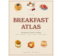 The Breakfast Atlas: 100 Recipes, Classic to Global