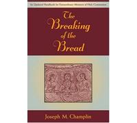 The Breaking of the Bread: An Updated Handbook for Extraordinary Ministers of Holy Communion