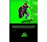 The Breakthrough Agent Playbook: How Top Agents Build Income, Influence & Scale Without Burnout