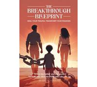 The Breakthrough Blueprint: Heal your trauma, transform