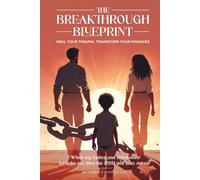The Breakthrough Blueprint: Heal your trauma, transform
