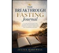 The Breakthrough Fasting Journal: A 21 Day Devotional and Guided Prayer Manual for Spiritual Clarity, Direction, and Answered Prayers
