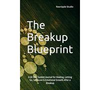 The Breakup Blueprint: A 30-Day Guided Journal for Healing, Letting Go, Self-Love & Emotional Growth After a Breakup