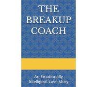 THE BREAKUP COACH: An Emotionally Intelligent Love Story