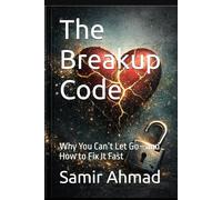 The Breakup Code: Why You Can’t Let Go-and How to Fix It Fast (The Detachment Code Series)
