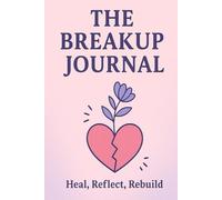 The Breakup Journal: Heal, Reflect, Rebuild
