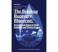 The Breakup Recovery Blueprint: 31 Essential Steps to Heal, Rebuild, and Thrive Again