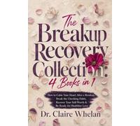 The Breakup Recovery Collection: 4 Books in 1: How to Calm Your Heart After a Breakup, Break the Checking Habit, Recover Your Self-Worth & Be Ready for Healthier Love