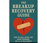 The Breakup Recovery Guide: How to Heal, Grow, and Move Forward