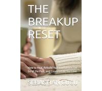 THE BREAKUP RESET: How to Heal, Rebuild Your Confidence, Let Go of the Past, and Create a Life You Love