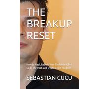 THE BREAKUP RESET: How to Heal, Rebuild Your Confidence, Let Go of the Past, and Create a Life You Love