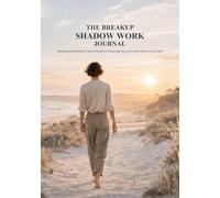 The Breakup Shadow Work Journal: Release attachment, understand your patterns, and come back to yourself after heartbreak