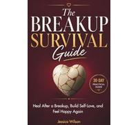 The Breakup Survival Guide: A 30-Day Practical Guide to Heal After a Breakup, Build Self-Love, and Feel Happy Again