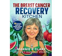 The Breast Cancer Recovery Kitchen: 50 Nourishing Recipes for Strength, Recovery, and Everyday Vitality