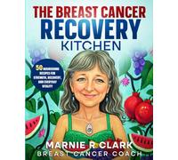 The Breast Cancer Recovery Kitchen: 50 Nourishing Recipes for Strength, Recovery, and Everyday Vitality